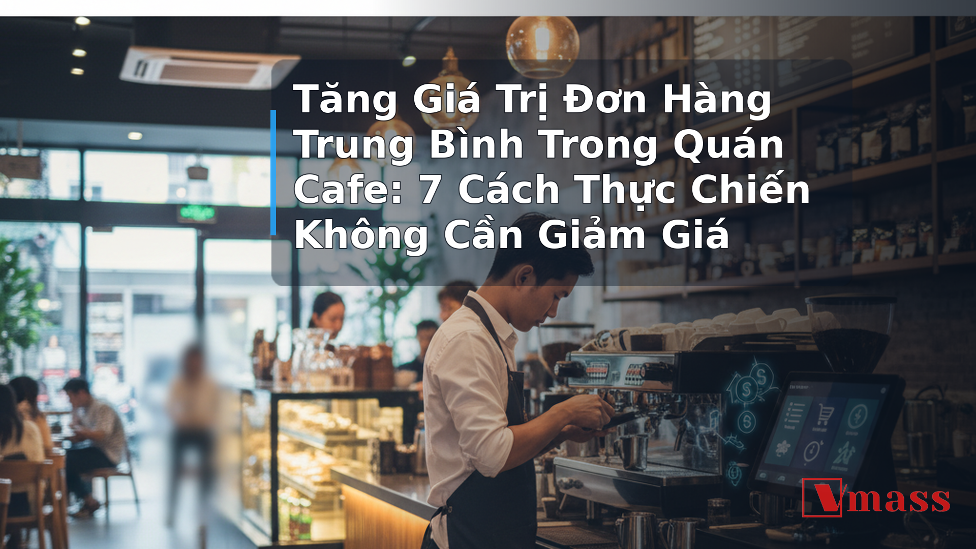 Tăng Giá Trị Đơn Hàng Trung Bình Trong Quán Cafe: 7 Cách Thực Chiến Không Cần Giảm Giá - hình minh họa cho bài viết VMASS