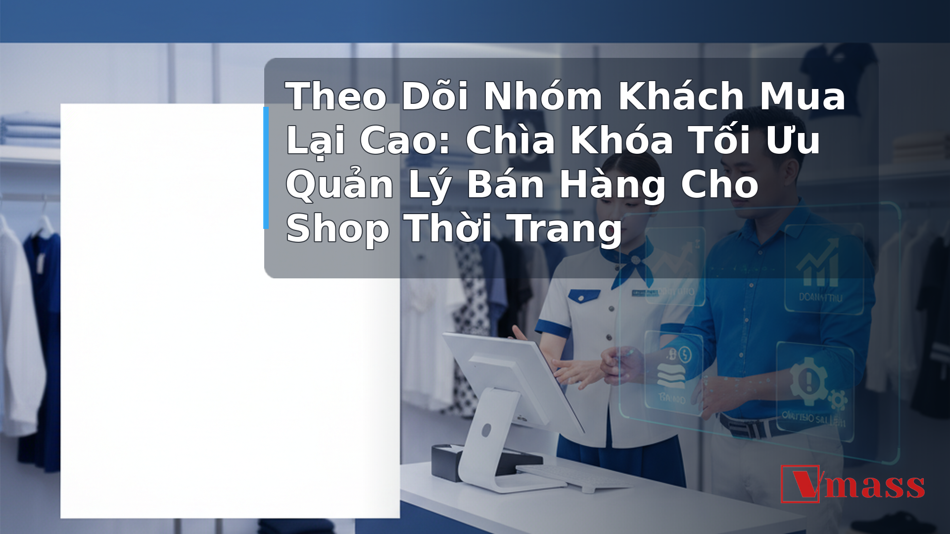 Theo Dõi Nhóm Khách Mua Lại Cao: Chìa Khóa Tối Ưu Quản Lý Bán Hàng Cho Shop Thời Trang - hình minh họa cho bài viết VMASS