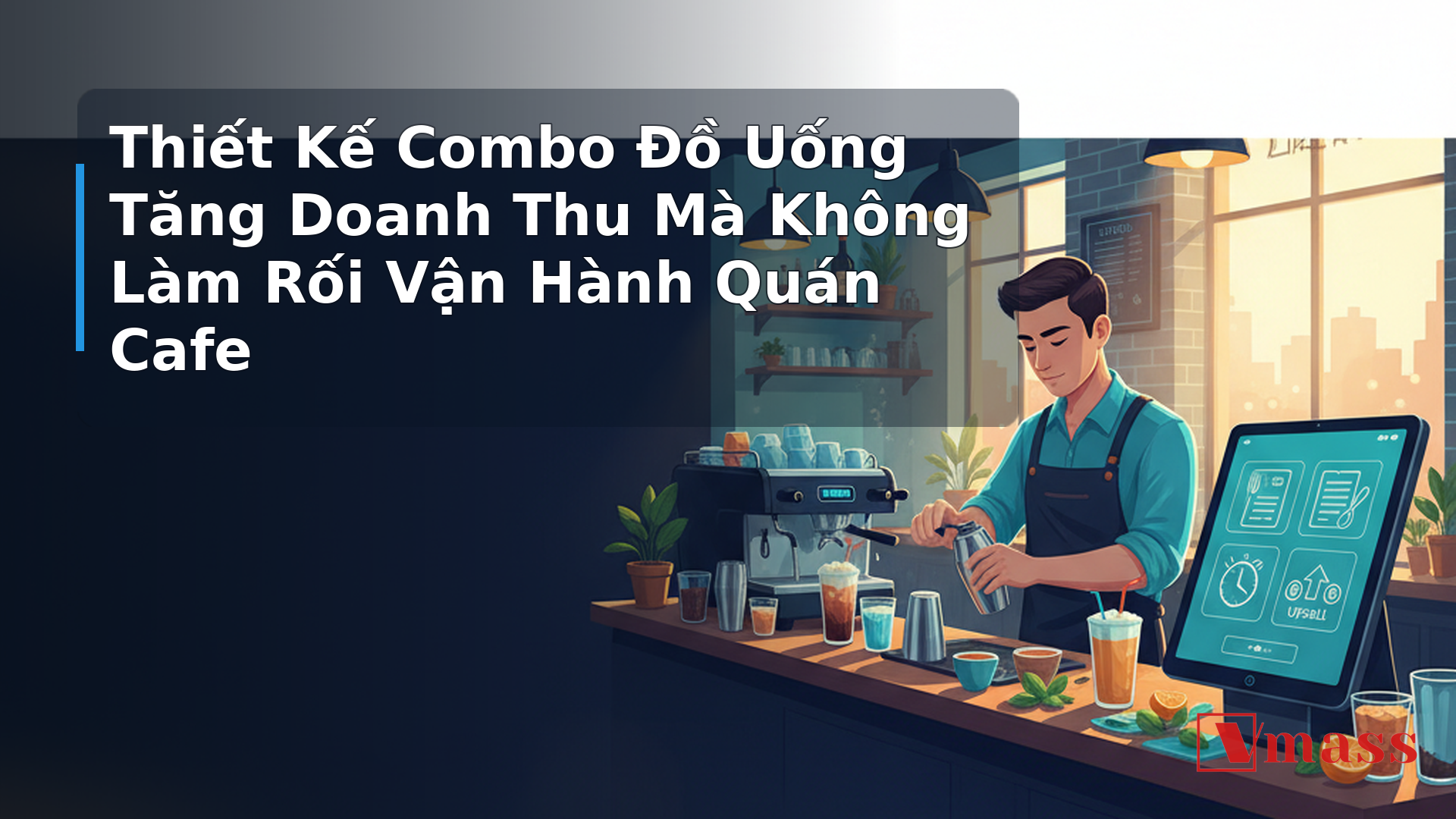 Thiết Kế Combo Đồ Uống Tăng Doanh Thu Mà Không Làm Rối Vận Hành Quán Cafe - hình minh họa cho bài viết VMASS